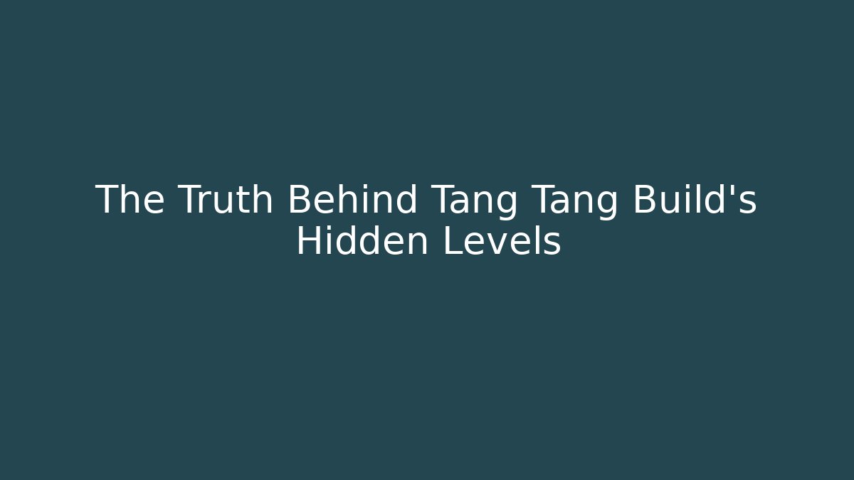 The Truth Behind Tang Tang Build's Hidden Levels