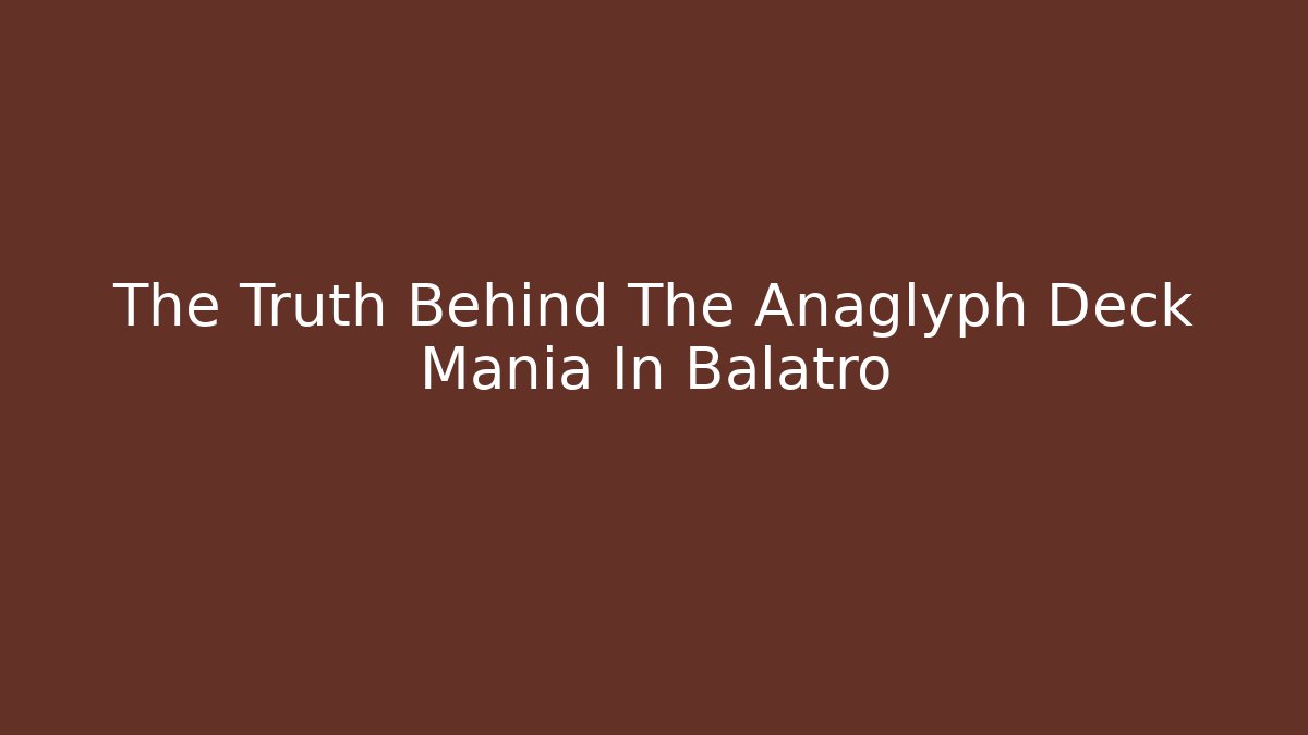 The Truth Behind The Anaglyph Deck Mania In Balatro - Critter Realm