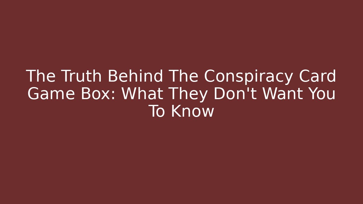 The Truth Behind The Conspiracy Card Game Box: What They Don't Want You To Know