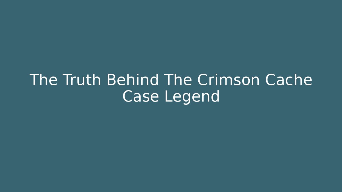 The Truth Behind The Crimson Cache Case Legend