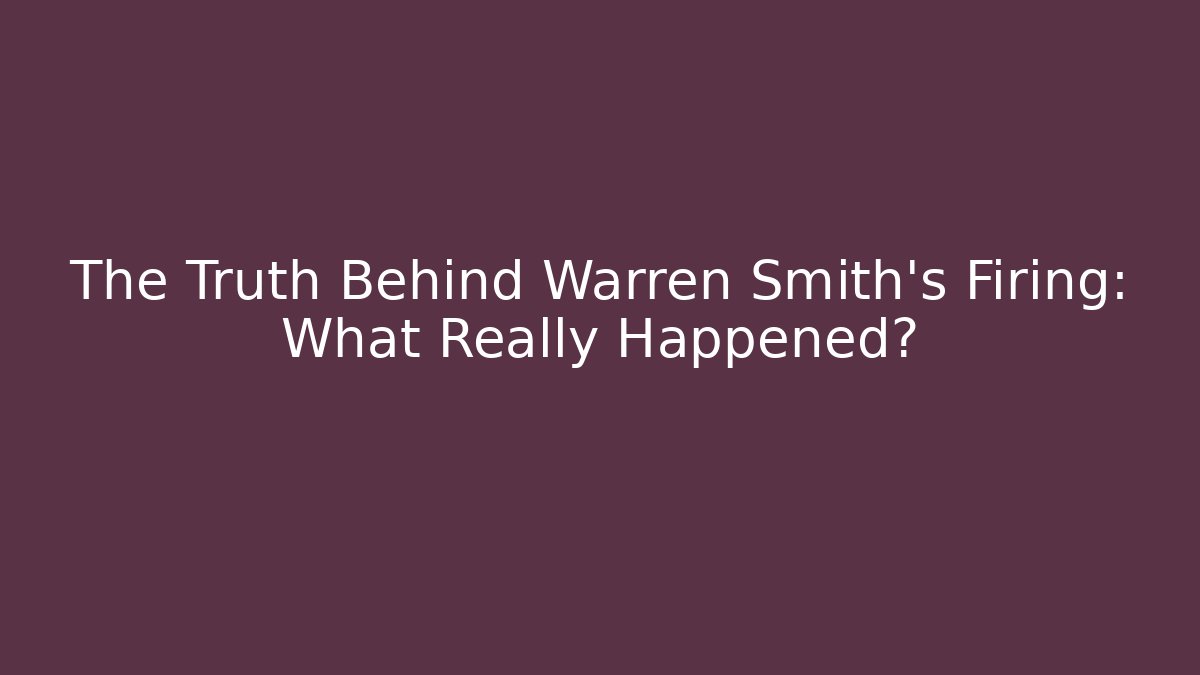 The Truth Behind Warren Smith's Firing: What Really Happened?