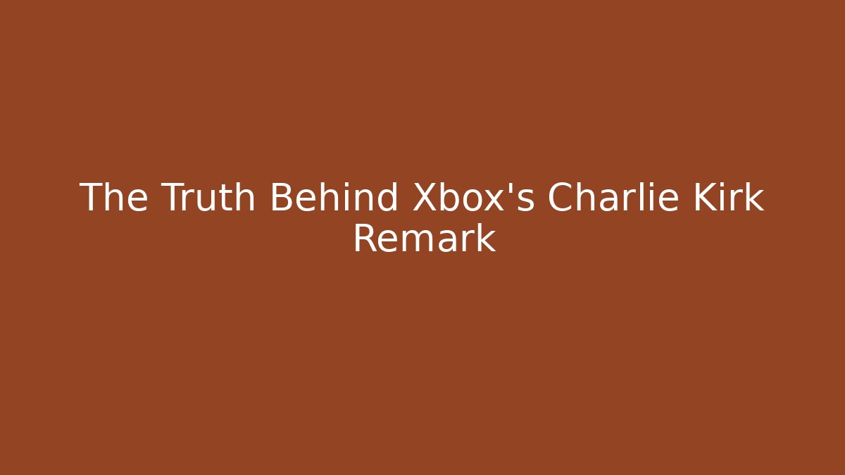 The Truth Behind Xbox's Charlie Kirk Remark
