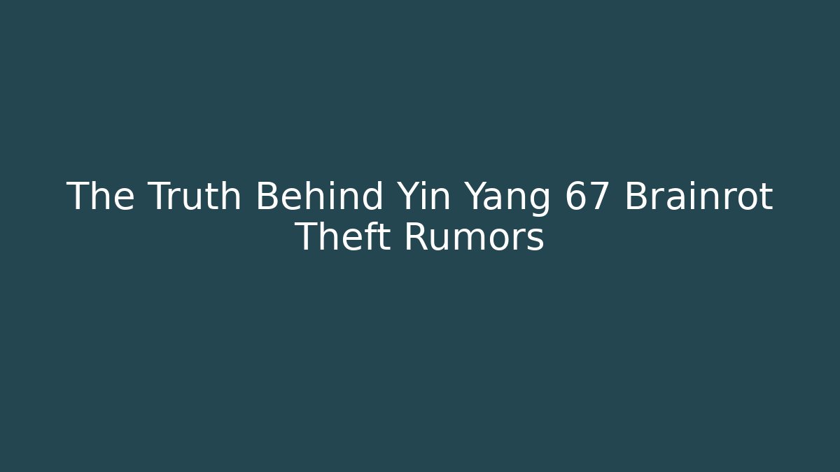 The Truth Behind Yin Yang 67 Brainrot Theft Rumors