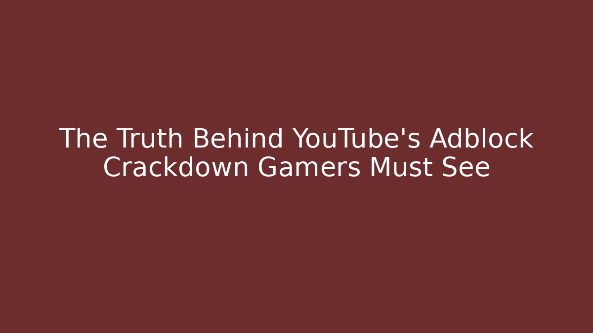 The Truth Behind YouTube's Adblock Crackdown Gamers Must See