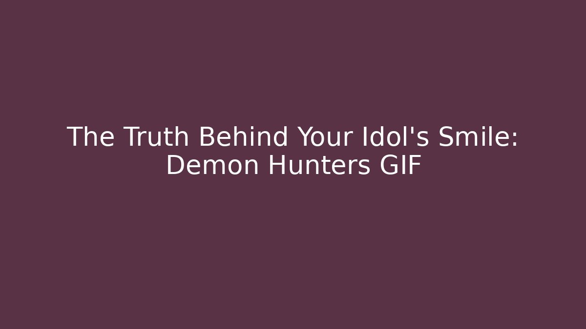 The Truth Behind Your Idol's Smile: Demon Hunters GIF