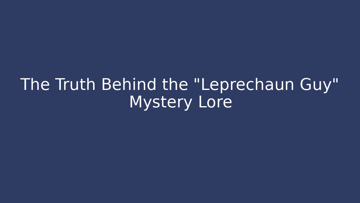 The Truth Behind the "Leprechaun Guy" Mystery Lore