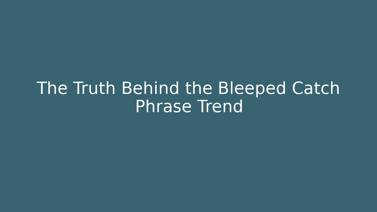 The Truth Behind the Bleeped Catch Phrase Trend - Critter Realm