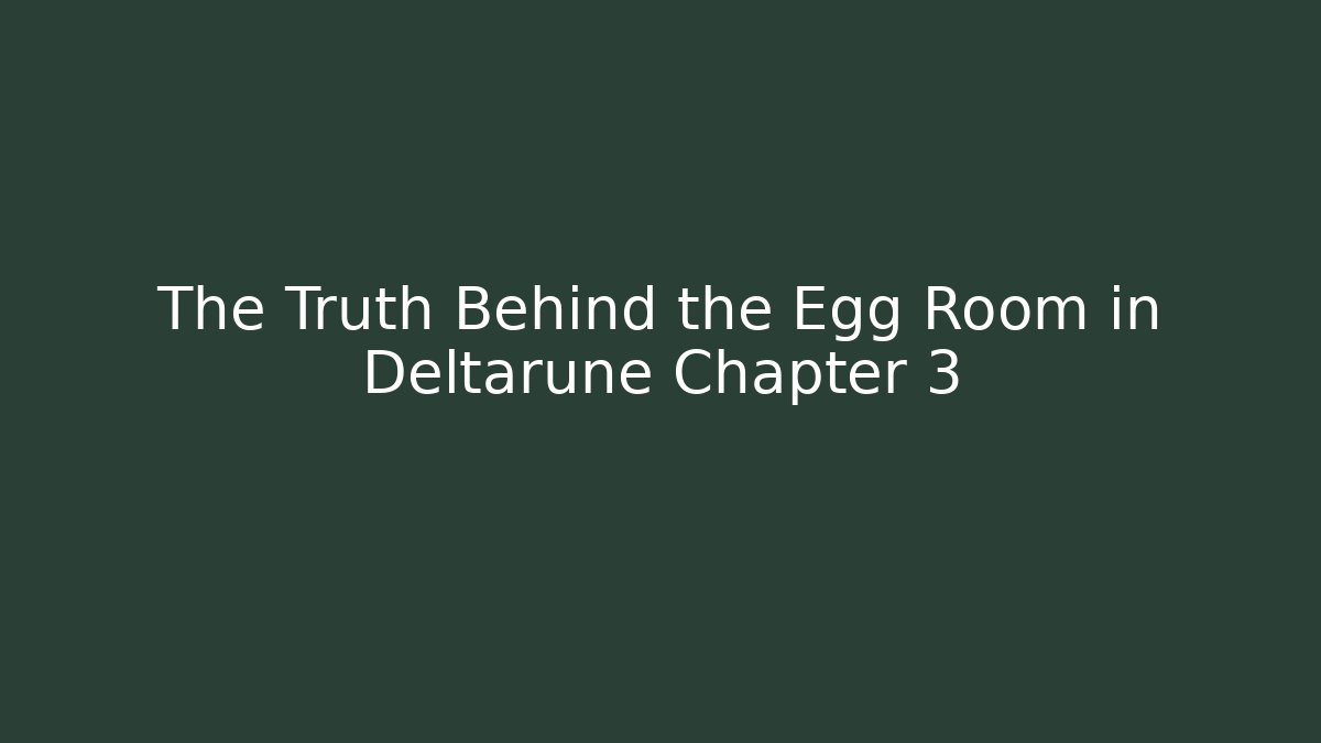 The Truth Behind the Egg Room in Deltarune Chapter 3