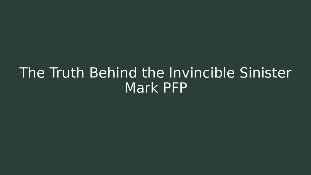 The Truth Behind the Invincible Sinister Mark PFP