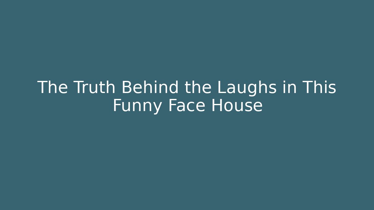 The Truth Behind the Laughs in This Funny Face House