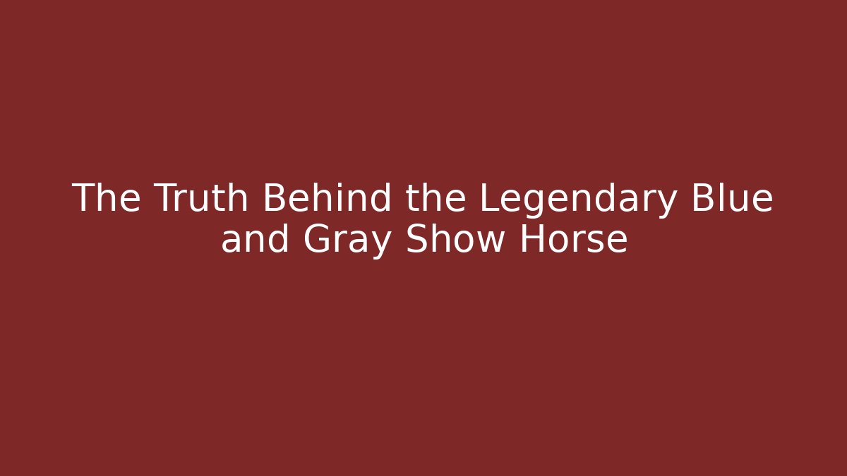 The Truth Behind the Legendary Blue and Gray Show Horse