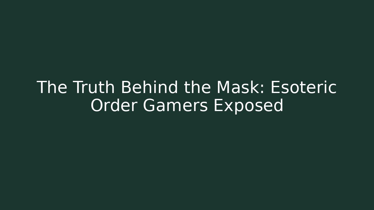 The Truth Behind the Mask: Esoteric Order Gamers Exposed