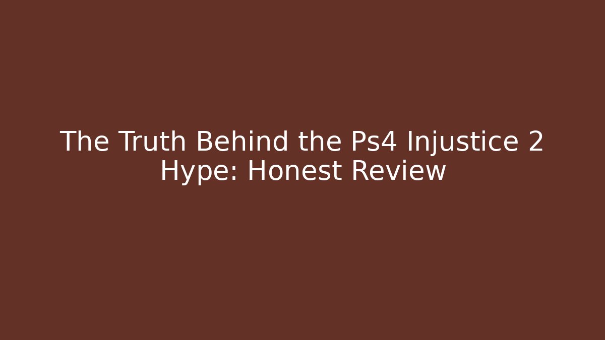 The Truth Behind the Ps4 Injustice 2 Hype: Honest Review