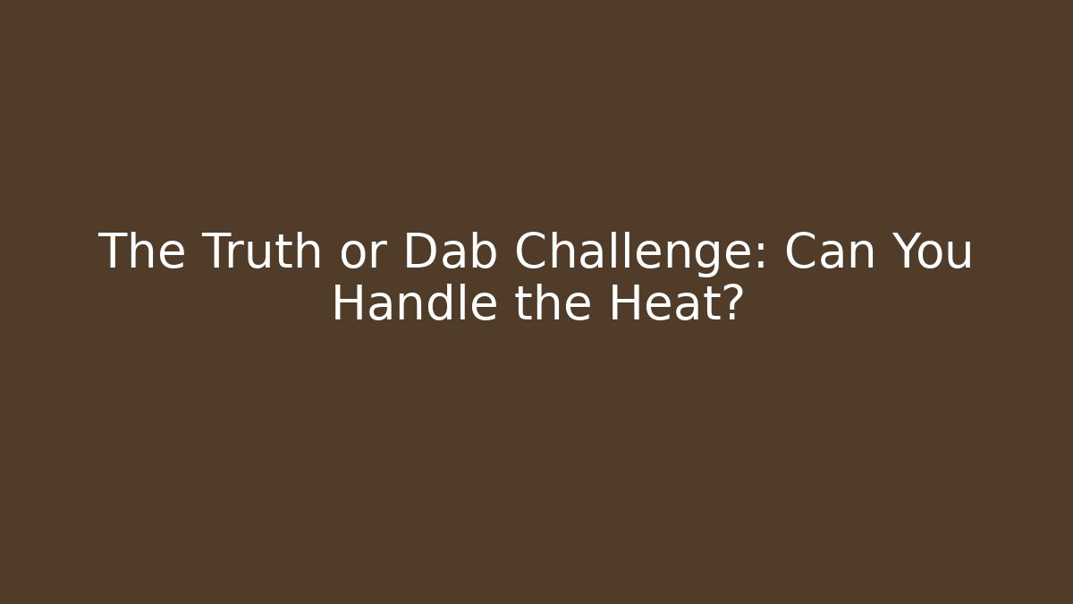 The Truth or Dab Challenge: Can You Handle the Heat? - Critter Realm
