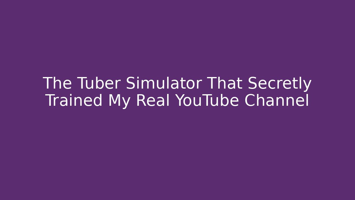 The Tuber Simulator That Secretly Trained My Real YouTube Channel