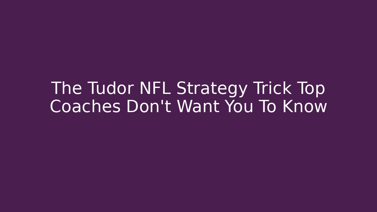The Tudor NFL Strategy Trick Top Coaches Don’t Want You To Know