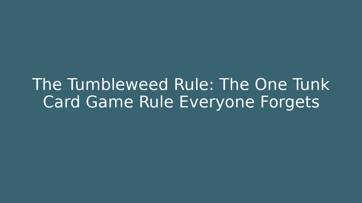 The Tumbleweed Rule: The One Tunk Card Game Rule Everyone Forgets