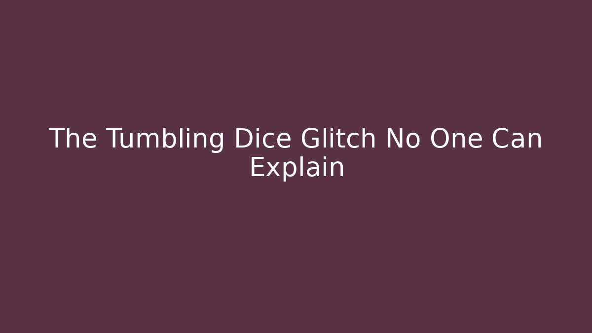 The Tumbling Dice Glitch No One Can Explain