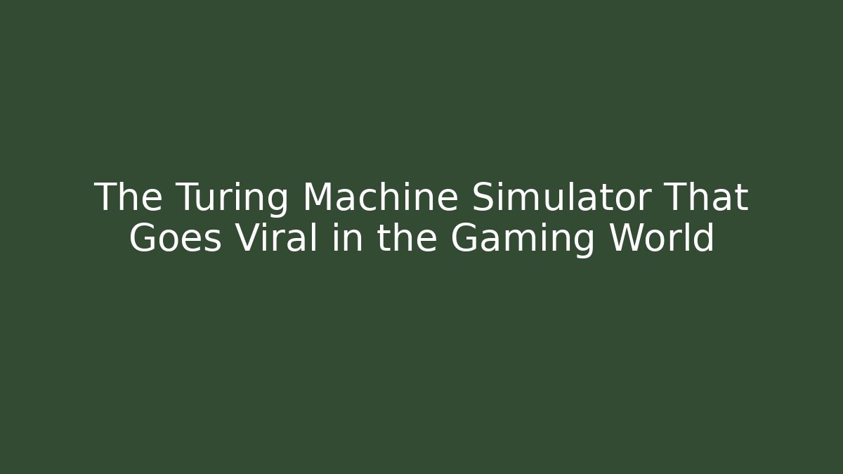 The Turing Machine Simulator That Goes Viral in the Gaming World