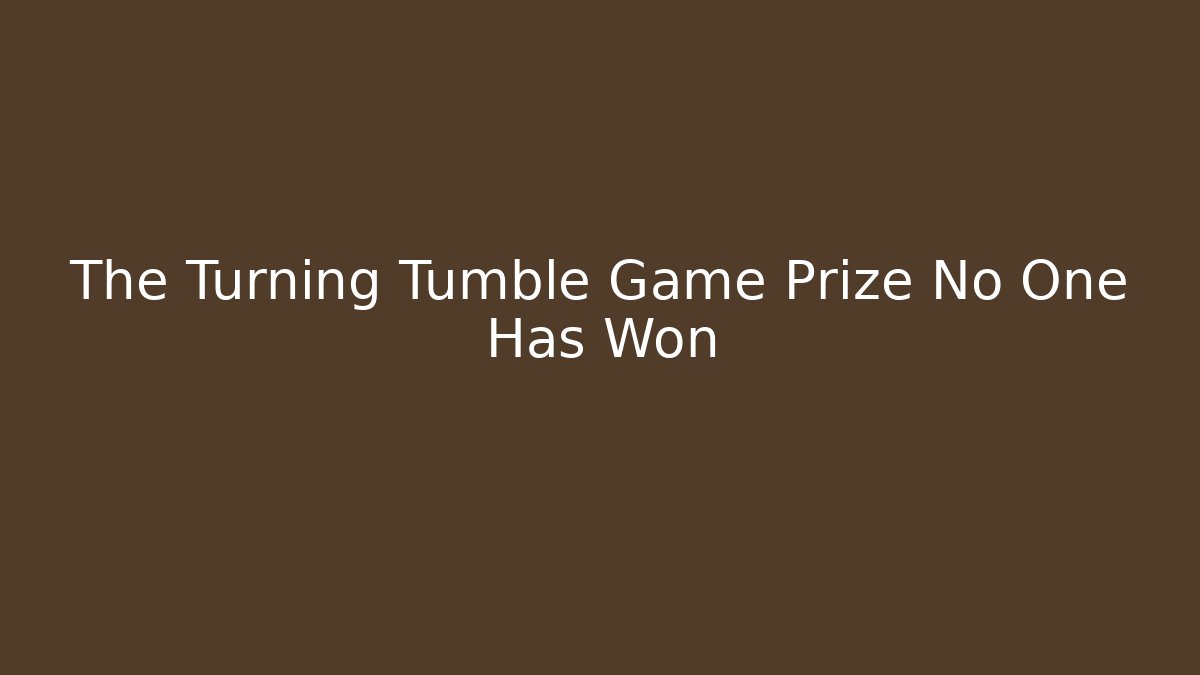 The Turning Tumble Game Prize No One Has Won