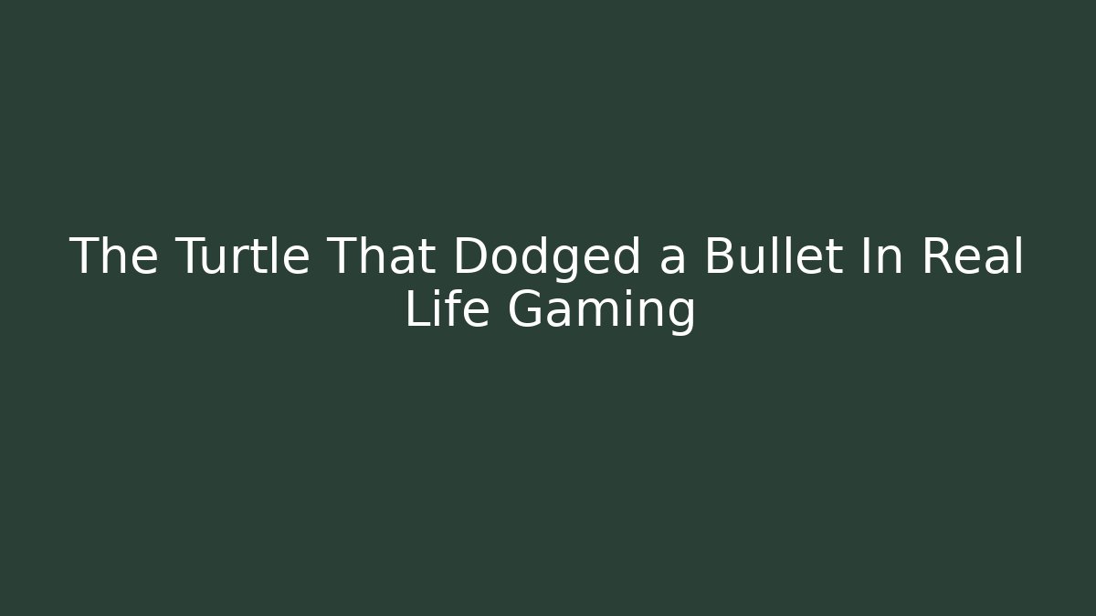 The Turtle That Dodged a Bullet In Real Life Gaming