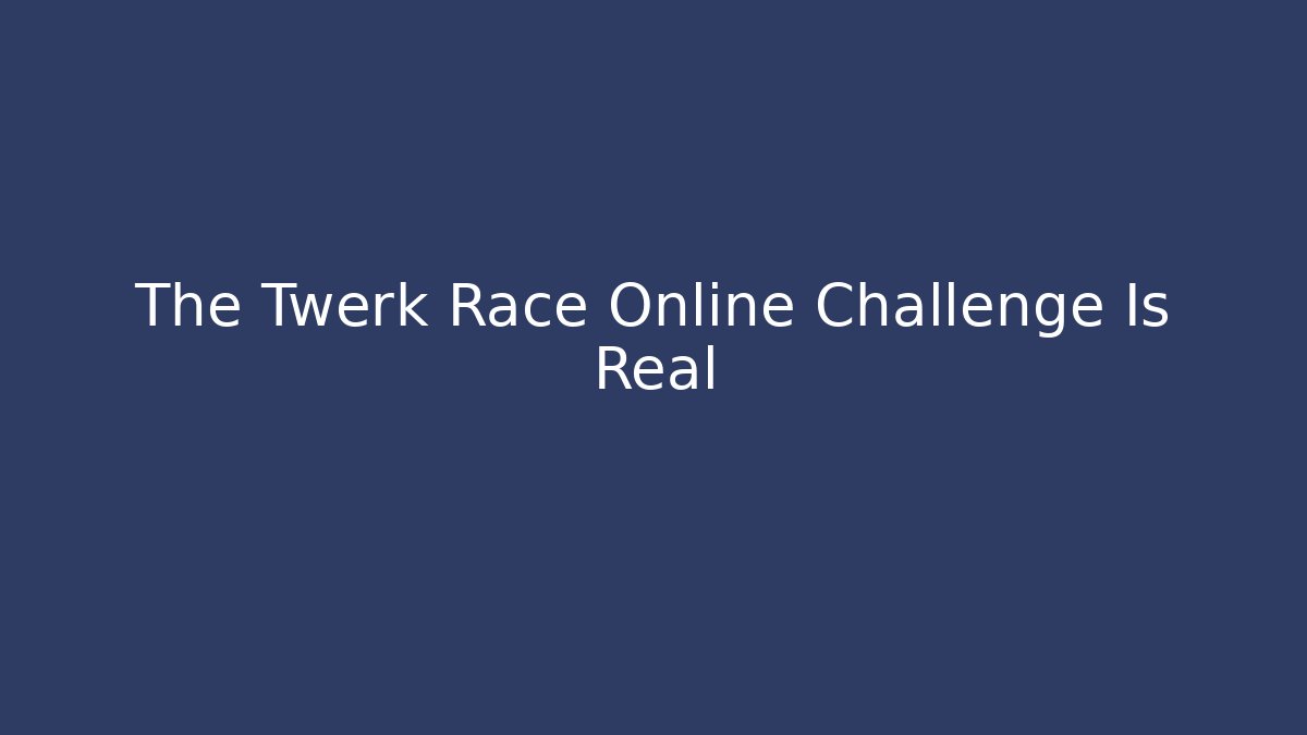 The Twerk Race Online Challenge Is Real - Critter Realm