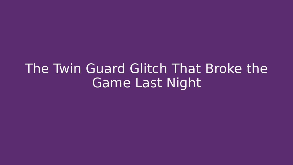 The Twin Guard Glitch That Broke the Game Last Night
