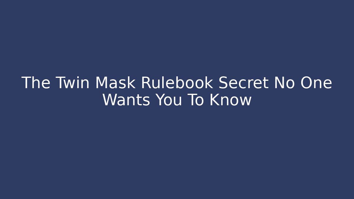 The Twin Mask Rulebook Secret No One Wants You To Know