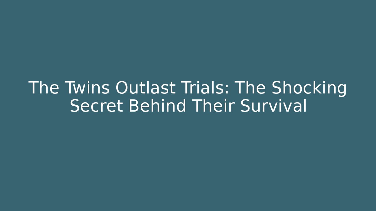 The Twins Outlast Trials: The Shocking Secret Behind Their Survival