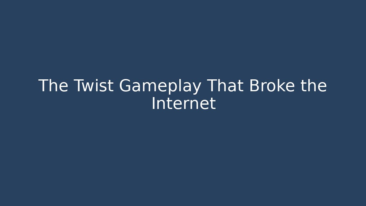The Twist Gameplay That Broke the Internet