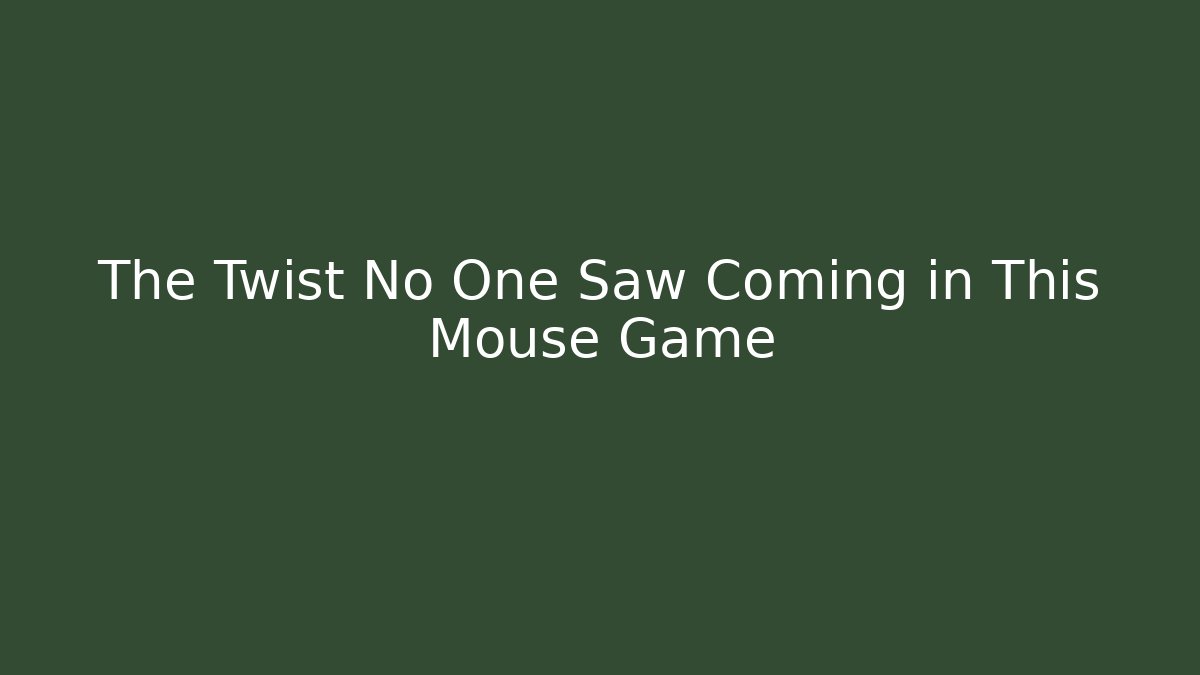 The Twist No One Saw Coming in This Mouse Game