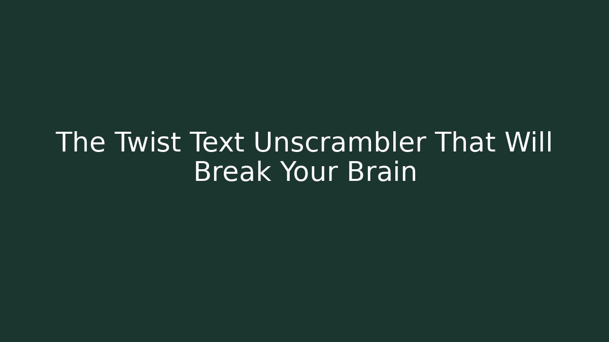 The Twist Text Unscrambler That Will Break Your Brain - Critter Realm