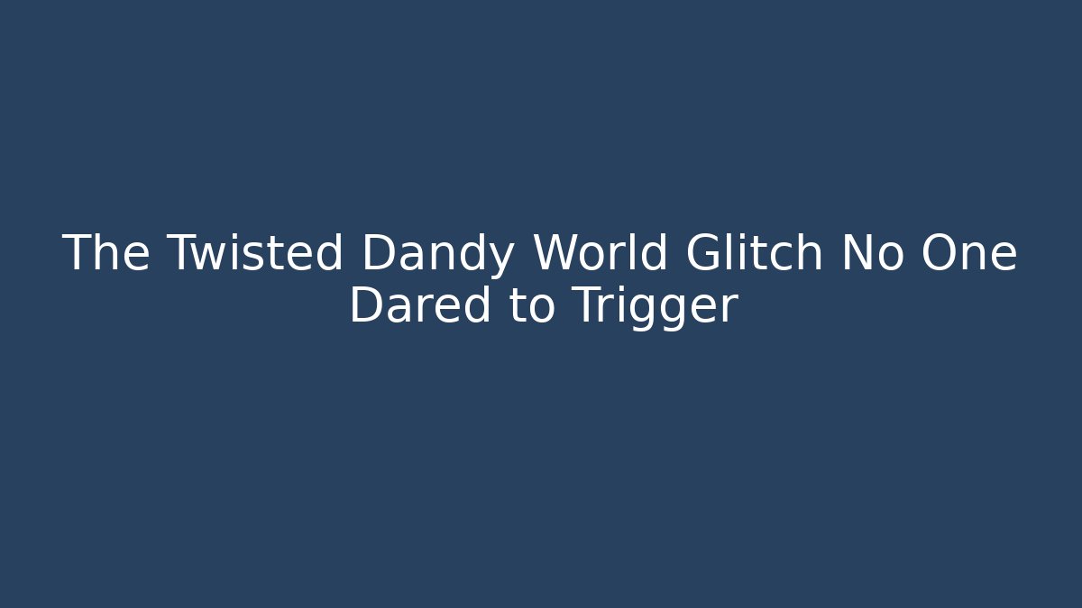 The Twisted Dandy World Glitch No One Dared to Trigger - Critter Realm