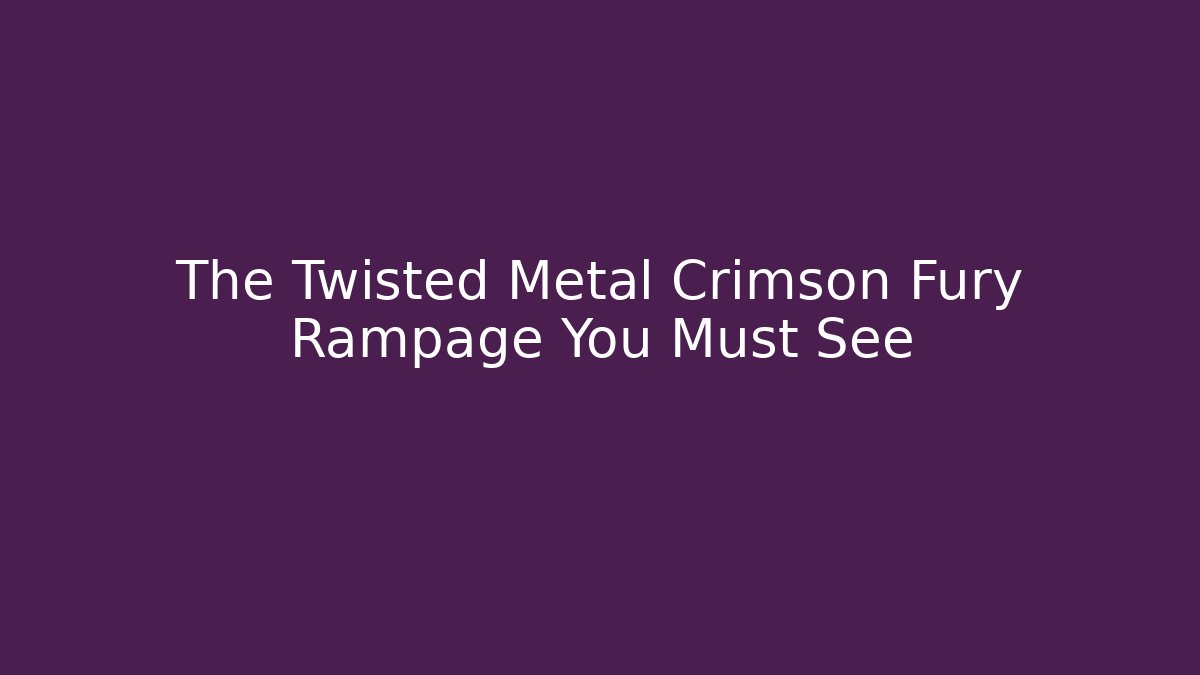 The Twisted Metal Crimson Fury Rampage You Must See