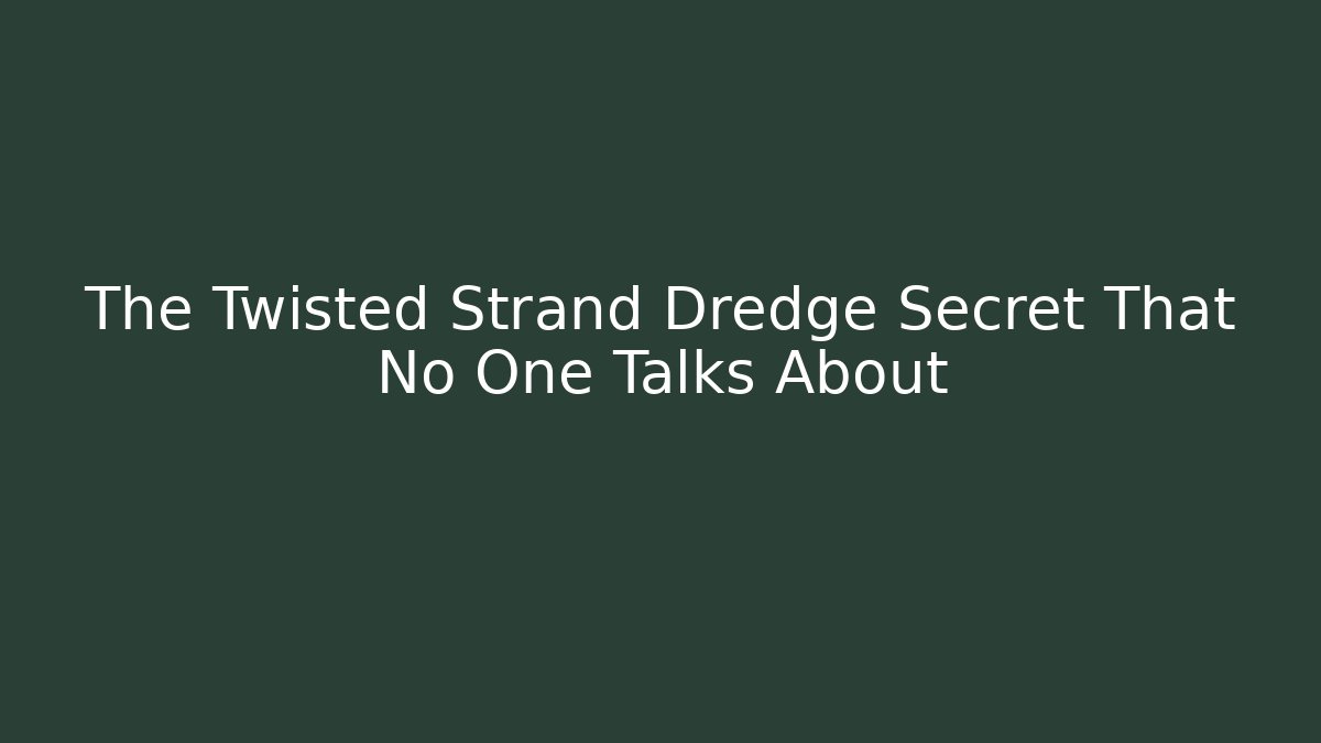 The Twisted Strand Dredge Secret That No One Talks About
