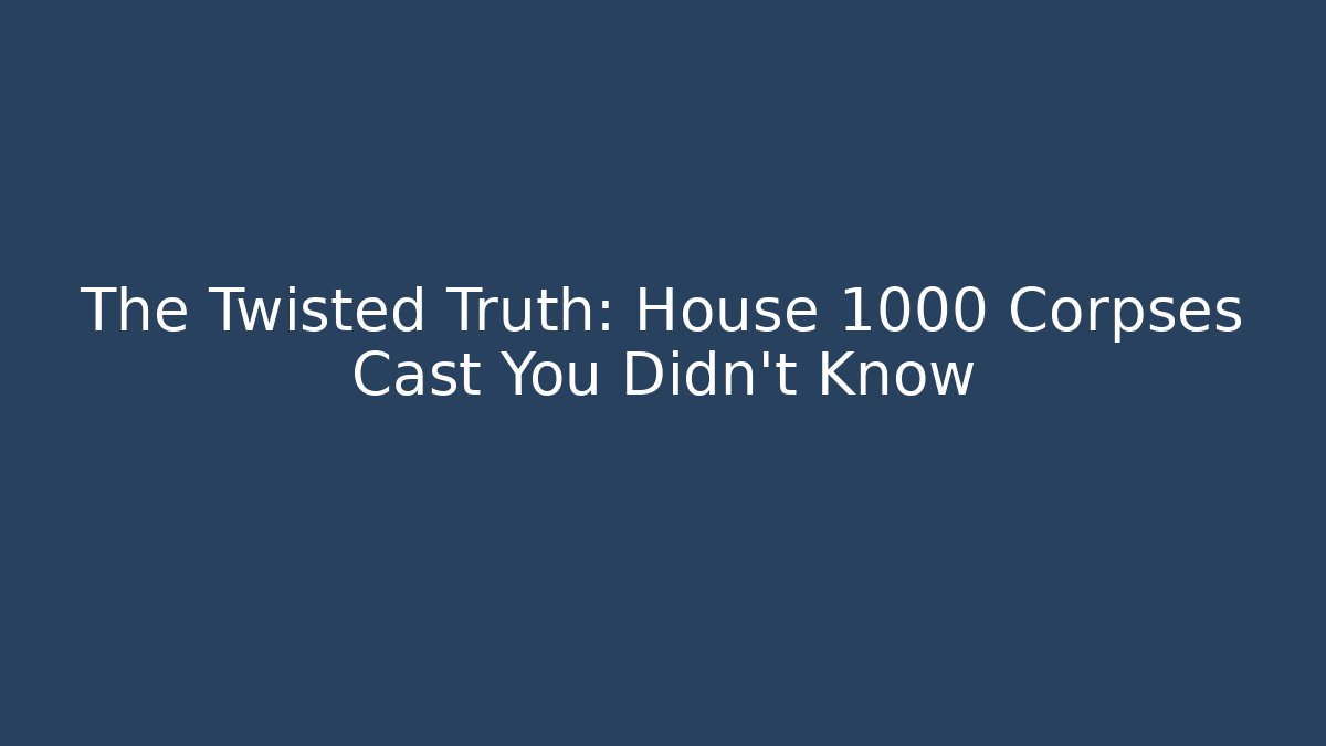 The Twisted Truth: House 1000 Corpses Cast You Didn't Know