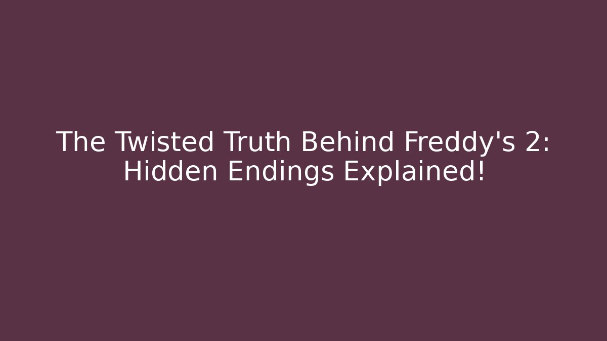The Twisted Truth Behind Freddy's 2: Hidden Endings Explained!