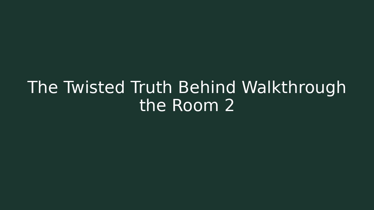 The Twisted Truth Behind Walkthrough the Room 2