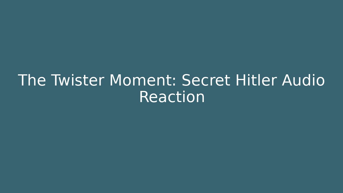 The Twister Moment: Secret Hitler Audio Reaction