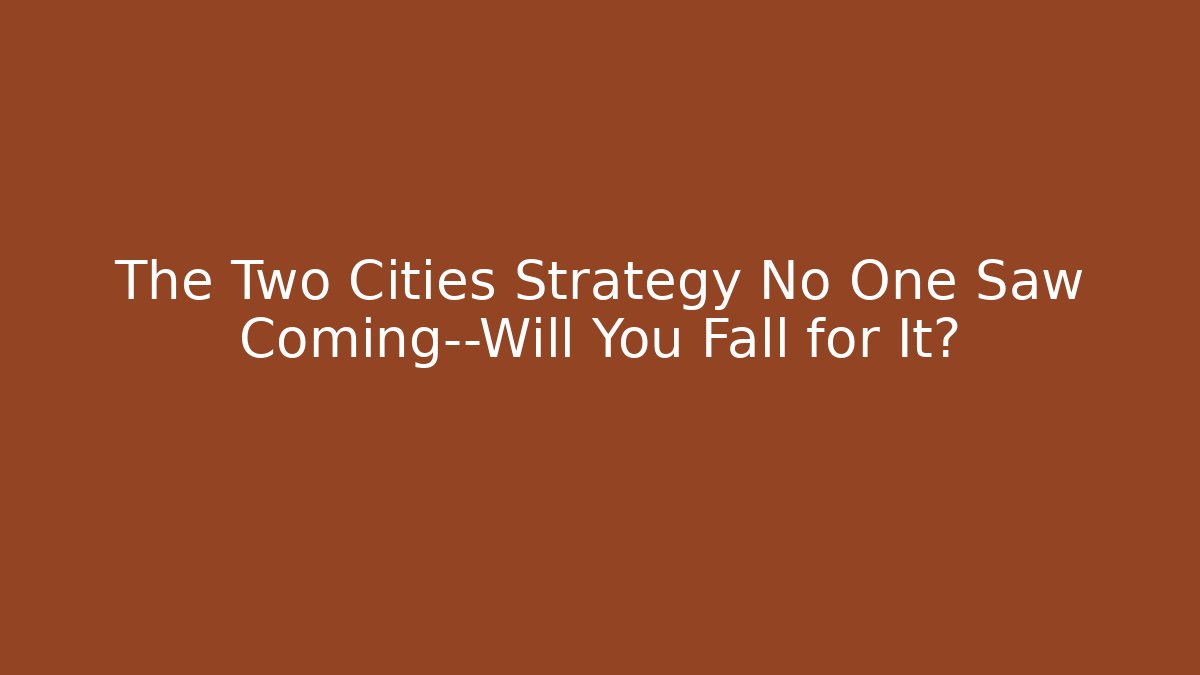 The Two Cities Strategy No One Saw Coming—Will You Fall for It?