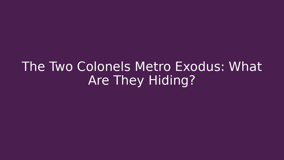 The Two Colonels Metro Exodus: What Are They Hiding?
