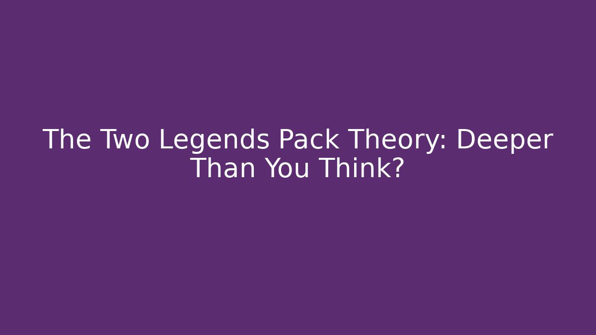 The Two Legends Pack Theory: Deeper Than You Think?