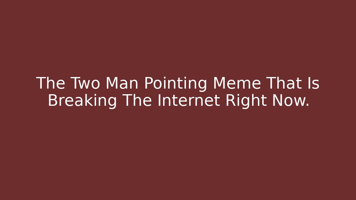 The Two Man Pointing Meme That Is Breaking The Internet Right Now.