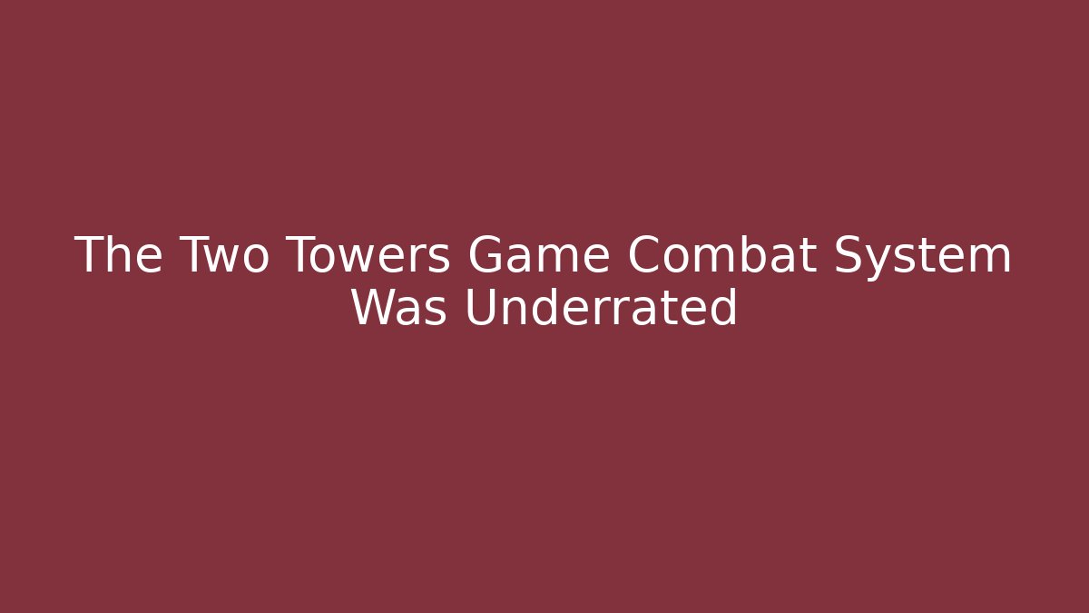 The Two Towers Game Combat System Was Underrated - Critter Realm