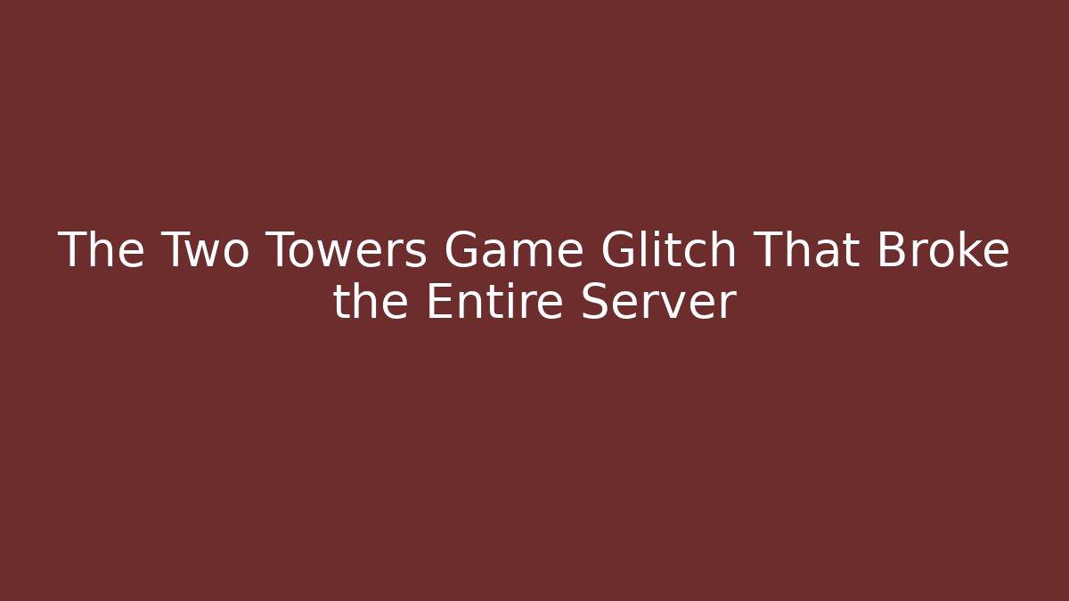 The Two Towers Game Glitch That Broke the Entire Server