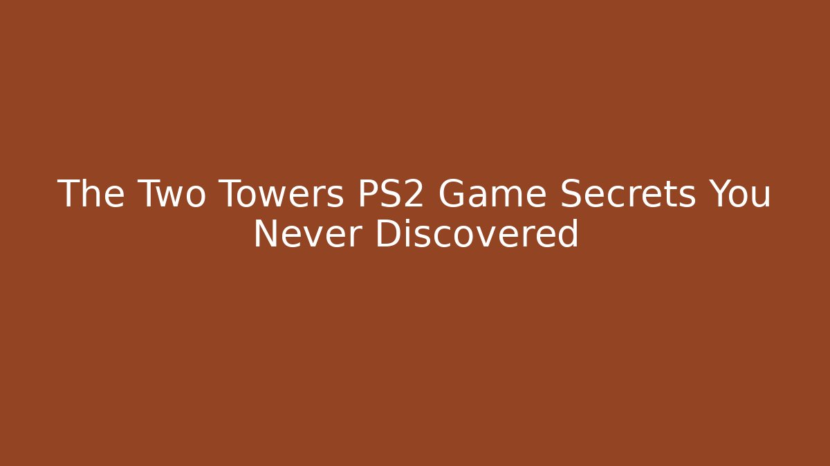 The Two Towers PS2 Game Secrets You Never Discovered