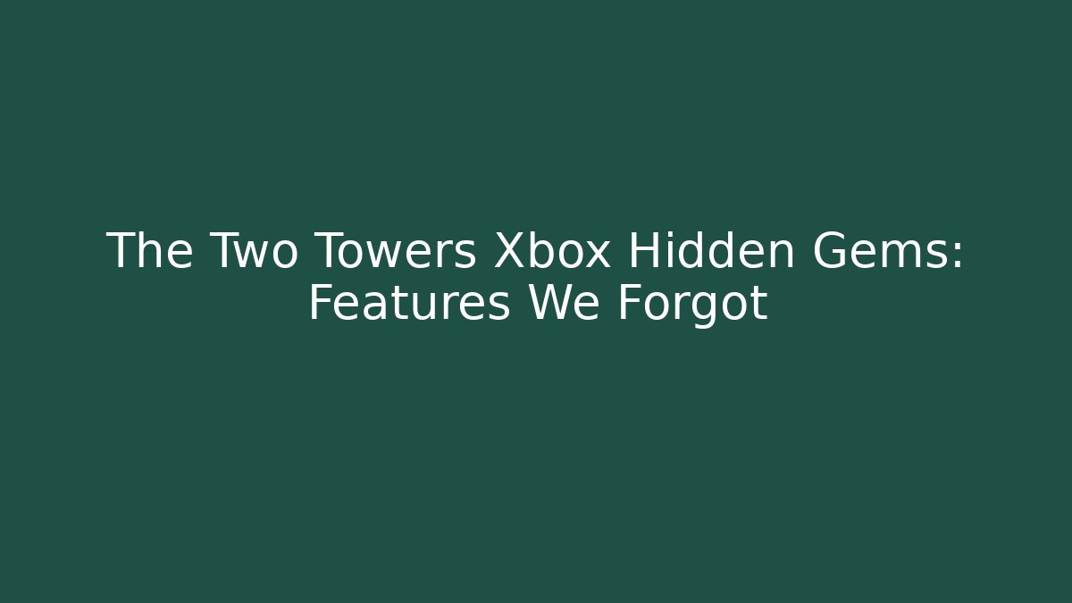 The Two Towers Xbox Hidden Gems: Features We Forgot - Critter Realm