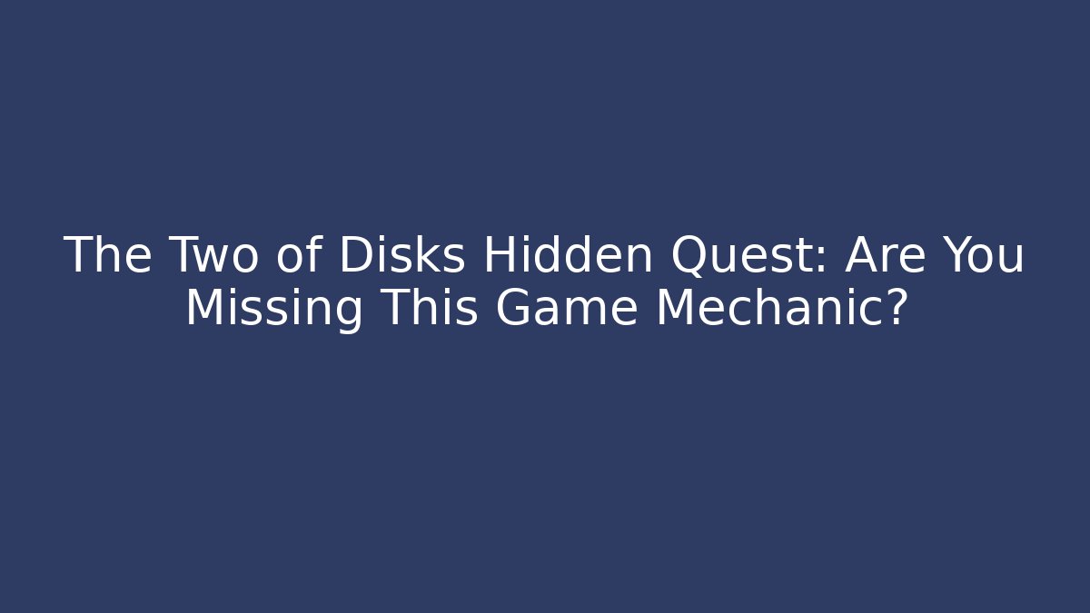 The Two of Disks Hidden Quest: Are You Missing This Game Mechanic?