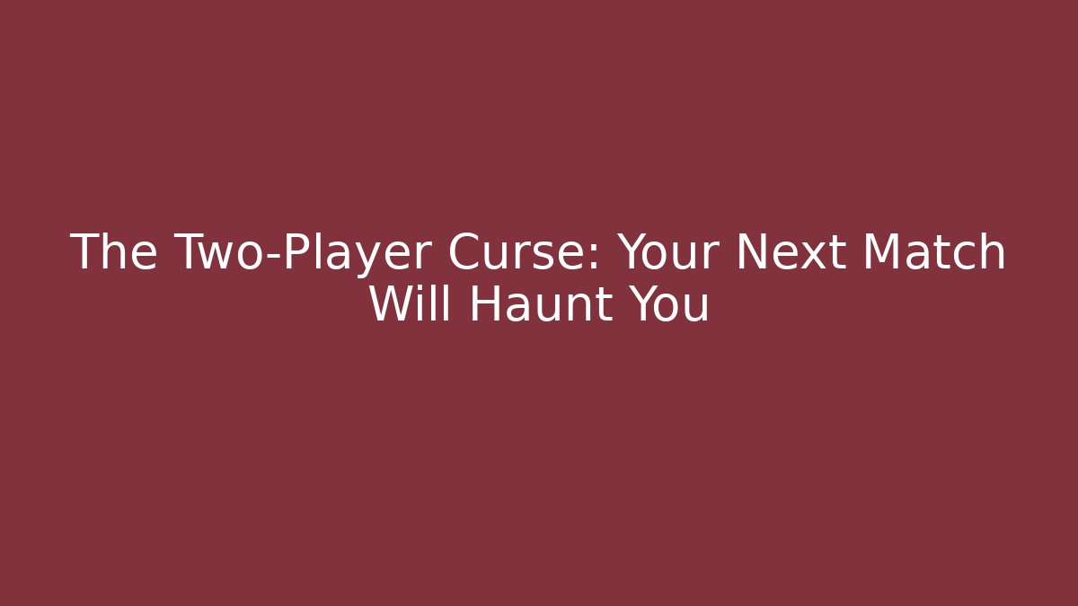 The Two-Player Curse: Your Next Match Will Haunt You