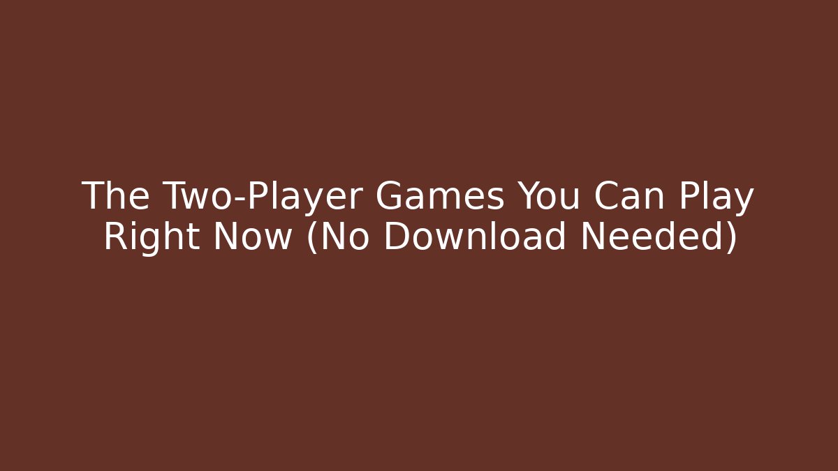 The Two-Player Games You Can Play Right Now (No Download Needed)